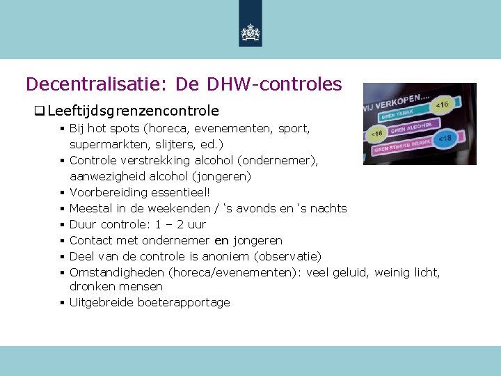 Decentralisatie: De DHW-controles q Leeftijdsgrenzencontrole § Bij hot spots (horeca, evenementen, sport, supermarkten, slijters,