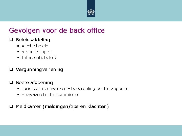 Gevolgen voor de back office q Beleidsafdeling § Alcoholbeleid § Verordeningen § Interventiebeleid q