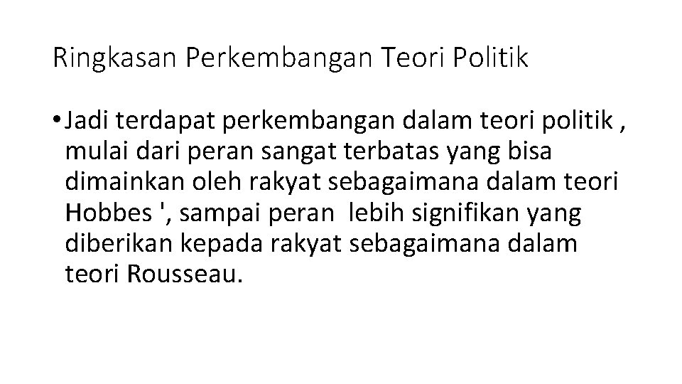 Ringkasan Perkembangan Teori Politik • Jadi terdapat perkembangan dalam teori politik , mulai dari