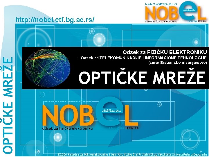 http: //nobel. etf. bg. ac. rs/ OPTIČKE MREŽE Odsek za FIZIČKU ELEKTRONIKU i Odsek