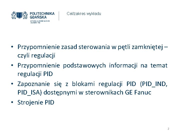 Cel/zakres wykładu • Przypomnienie zasad sterowania w pętli zamkniętej – czyli regulacji • Przypomnienie Cel/zakres wykładu • Przypomnienie zasad sterowania w pętli zamkniętej – czyli regulacji • Przypomnienie