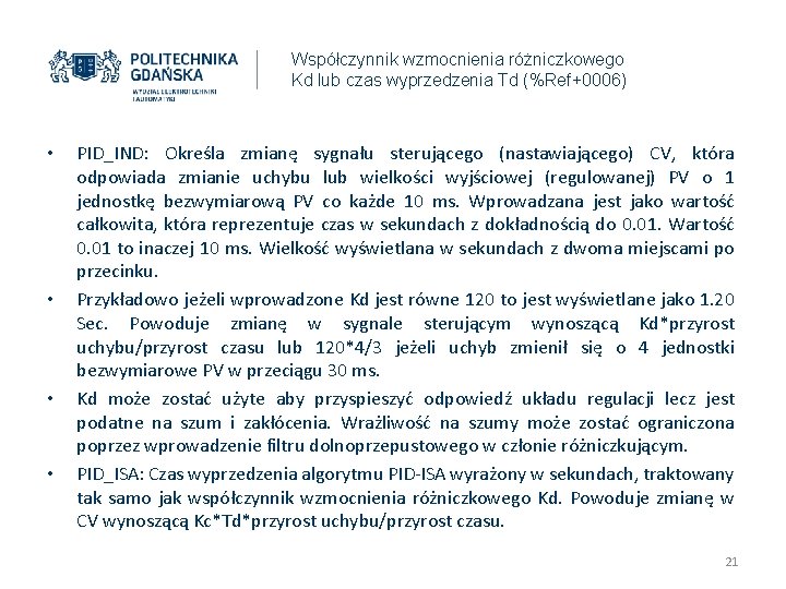 Współczynnik wzmocnienia różniczkowego Kd lub czas wyprzedzenia Td (%Ref+0006) • • PID_IND: Określa zmianę Współczynnik wzmocnienia różniczkowego Kd lub czas wyprzedzenia Td (%Ref+0006) • • PID_IND: Określa zmianę