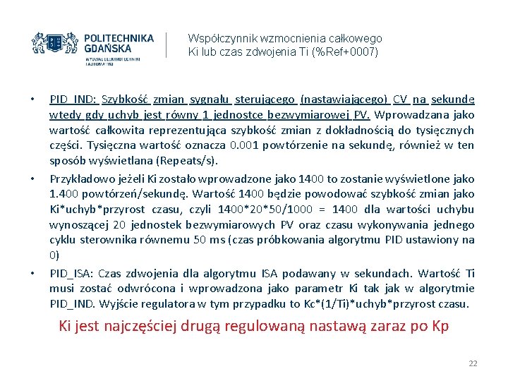 Współczynnik wzmocnienia całkowego Ki lub czas zdwojenia Ti (%Ref+0007) • • • PID_IND: Szybkość Współczynnik wzmocnienia całkowego Ki lub czas zdwojenia Ti (%Ref+0007) • • • PID_IND: Szybkość
