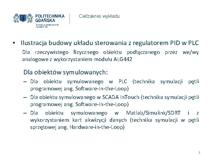 Cel/zakres wykładu • Ilustracja budowy układu sterowania z regulatorem PID w PLC Dla rzeczywistego Cel/zakres wykładu • Ilustracja budowy układu sterowania z regulatorem PID w PLC Dla rzeczywistego