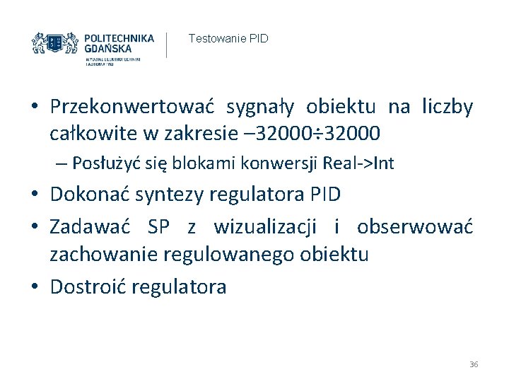 Testowanie PID • Przekonwertować sygnały obiektu na liczby całkowite w zakresie – 32000÷ 32000 Testowanie PID • Przekonwertować sygnały obiektu na liczby całkowite w zakresie – 32000÷ 32000