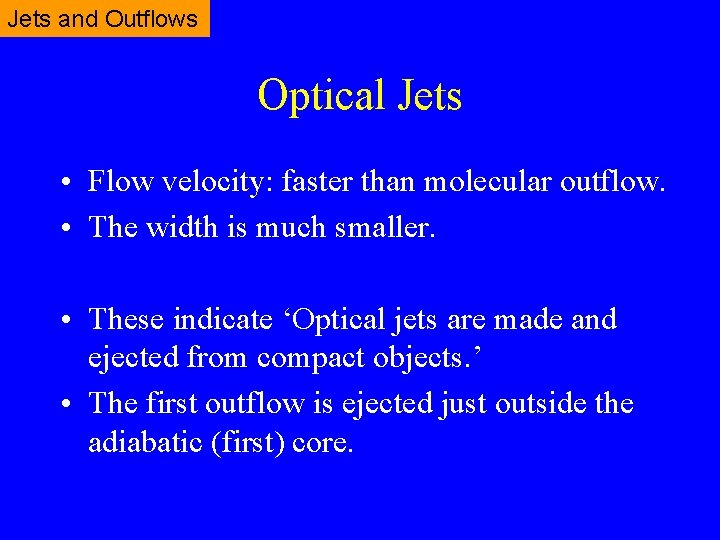 Jets and Outflows Optical Jets • Flow velocity: faster than molecular outflow. • The