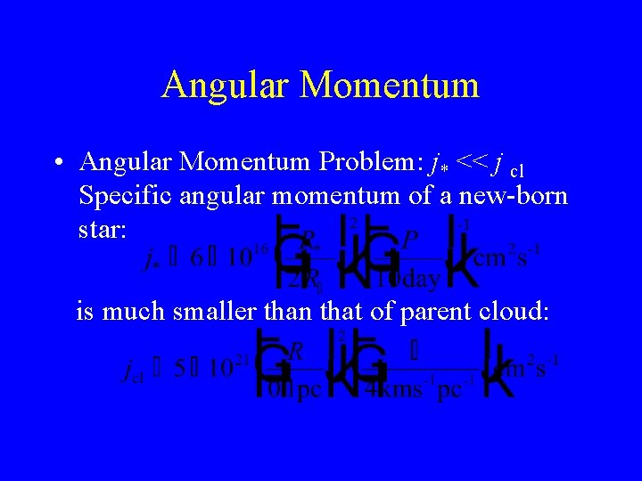 Angular Momentum • Angular Momentum Problem: j* << j cl Specific angular momentum of