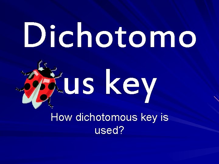 Dichotomo us key How dichotomous key is used? 