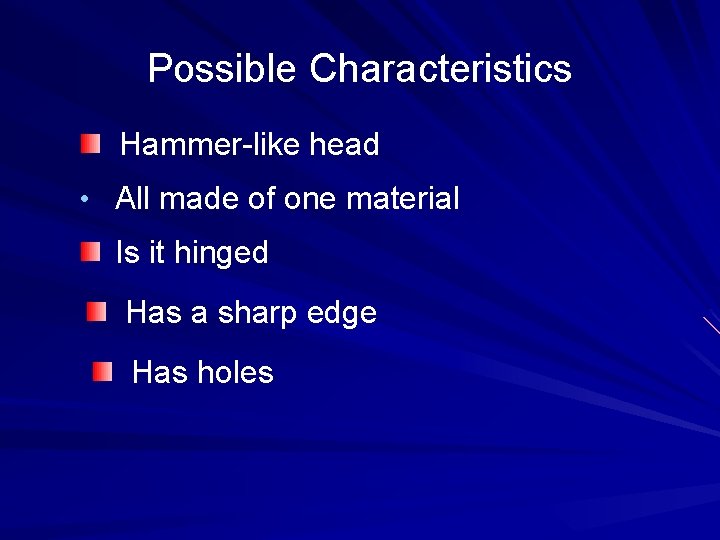 Possible Characteristics Hammer-like head • All made of one material Is it hinged Has