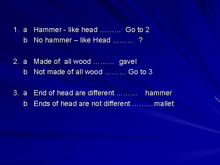 1. a Hammer - like head ……… Go to 2 b No hammer –