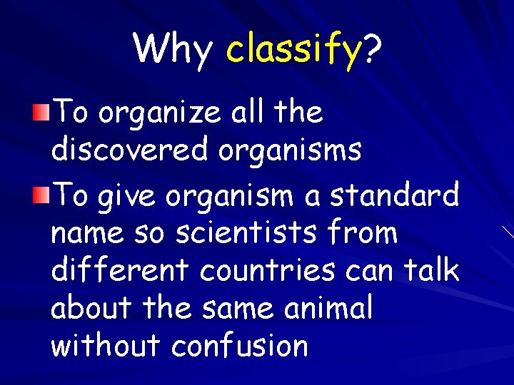 Why classify? To organize all the discovered organisms To give organism a standard name