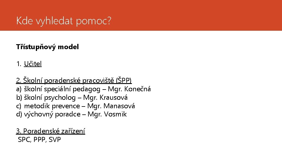 Kde vyhledat pomoc? Třístupňový model 1. Učitel 2. Školní poradenské pracoviště (ŠPP) a) školní