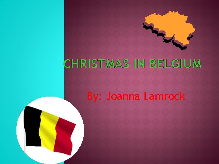 CHRISTMAS IN BELGIUM By: Joanna Lamrock 