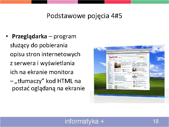 Podstawowe pojęcia 4#5 • Przeglądarka – program służący do pobierania opisu stron internetowych z