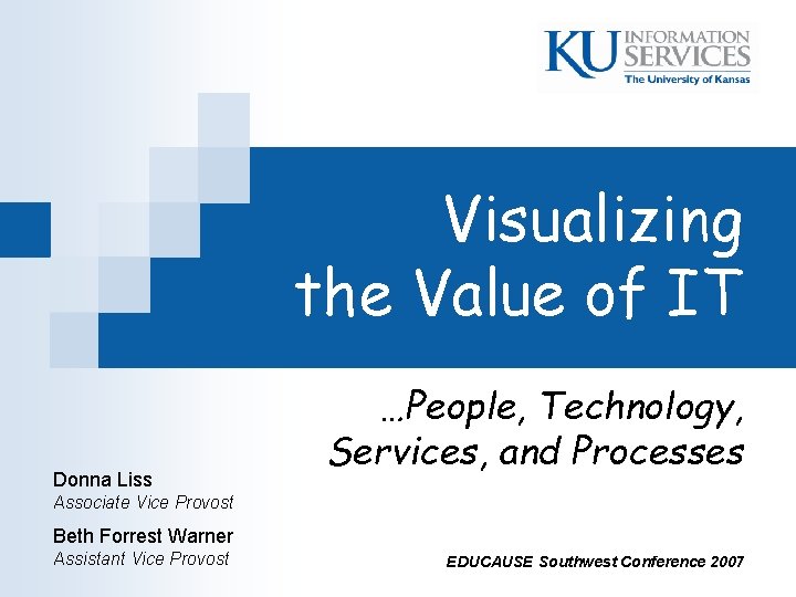 Visualizing the Value of IT Donna Liss …People, Technology, Services, and Processes Associate Vice Visualizing the Value of IT Donna Liss …People, Technology, Services, and Processes Associate Vice