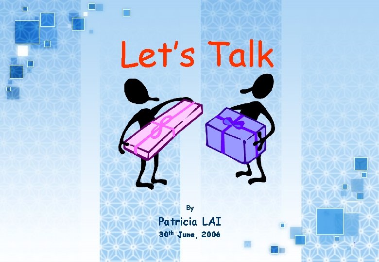Let’s Talk By Patricia LAI 30 th June, 2006 1 