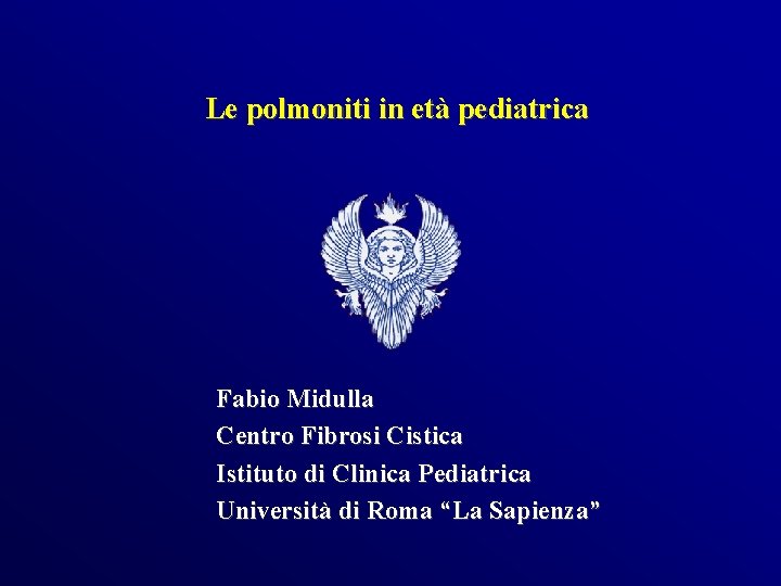 Le polmoniti in età pediatrica Fabio Midulla Centro Fibrosi Cistica Istituto di Clinica Pediatrica