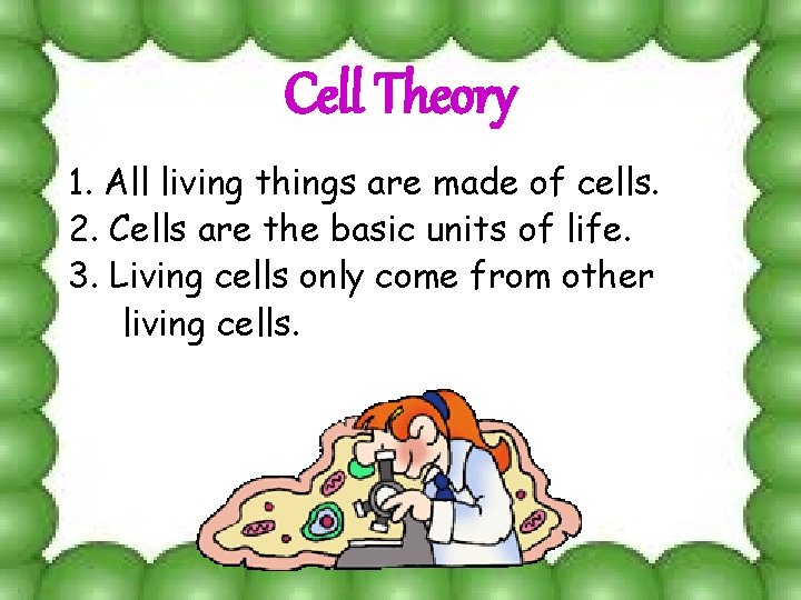 Cell Theory 1. All living things are made of cells. 2. Cells are the