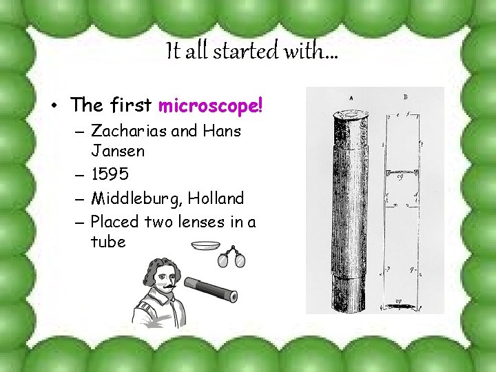 It all started with… • The first microscope! – Zacharias and Hans Jansen –
