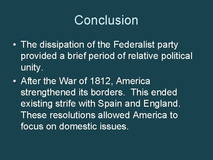 Conclusion • The dissipation of the Federalist party provided a brief period of relative
