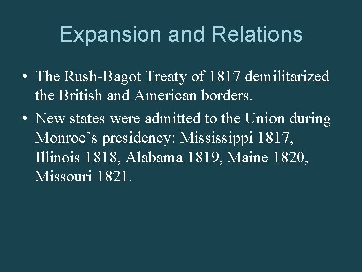 Expansion and Relations • The Rush-Bagot Treaty of 1817 demilitarized the British and American