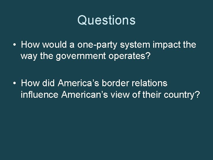 Questions • How would a one-party system impact the way the government operates? •