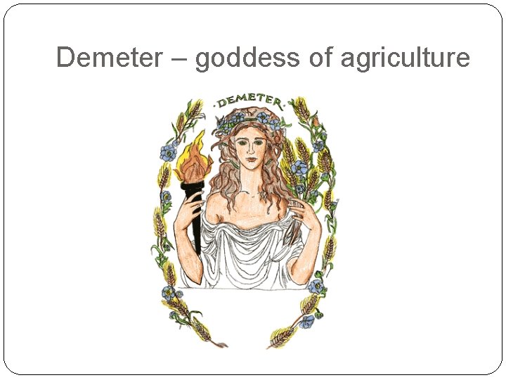 Demeter – goddess of agriculture 