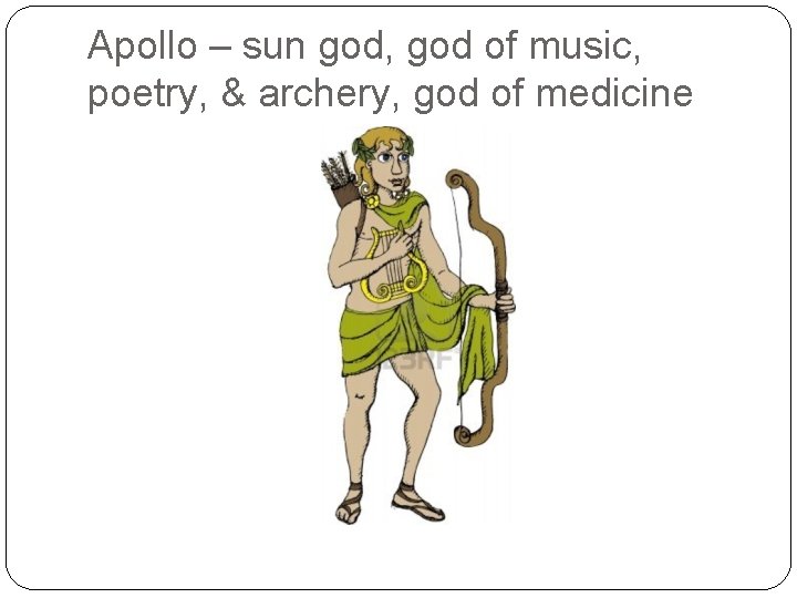 Apollo – sun god, god of music, poetry, & archery, god of medicine 