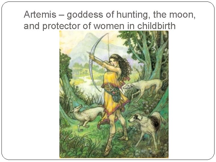 Artemis – goddess of hunting, the moon, and protector of women in childbirth 