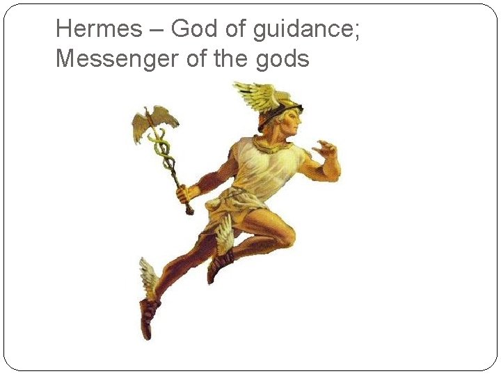 Hermes – God of guidance; Messenger of the gods 