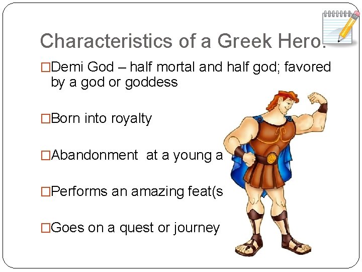 Characteristics of a Greek Hero: �Demi God – half mortal and half god; favored