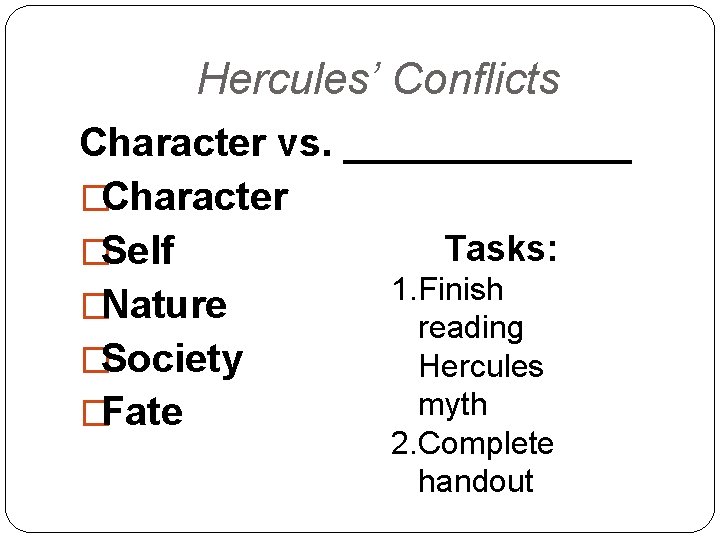 Hercules’ Conflicts Character vs. _______ �Character Tasks: �Self 1. Finish �Nature reading �Society Hercules