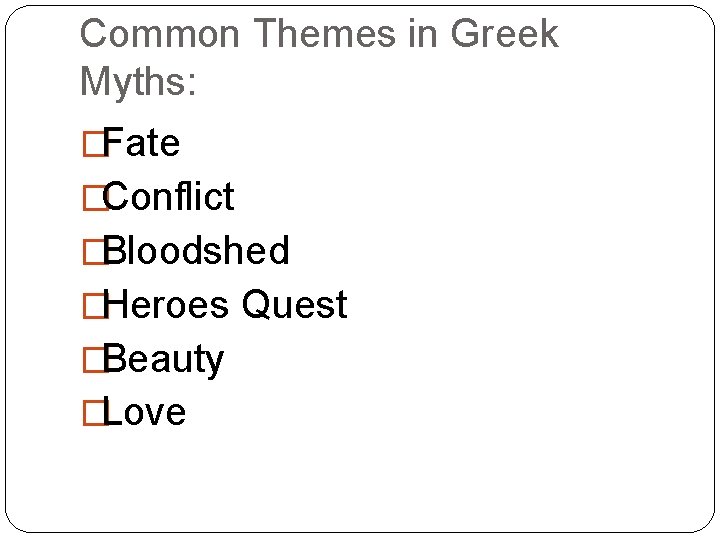 Common Themes in Greek Myths: �Fate �Conflict �Bloodshed �Heroes Quest �Beauty �Love 