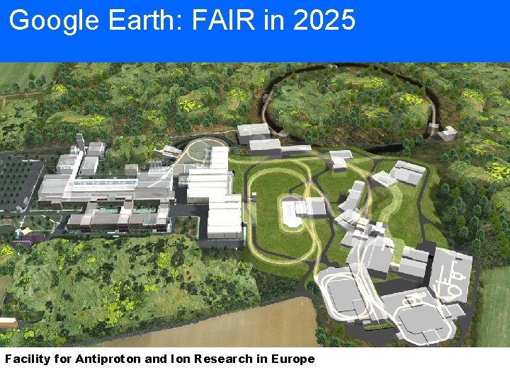 Google Earth: FAIR in 2025 Facility for Antiproton and Ion Research in Europe 