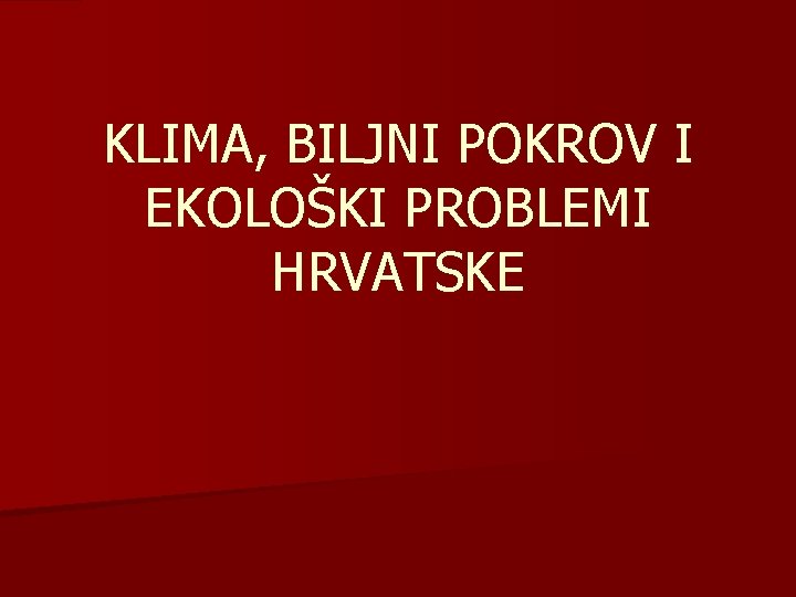 KLIMA, BILJNI POKROV I EKOLOŠKI PROBLEMI HRVATSKE 