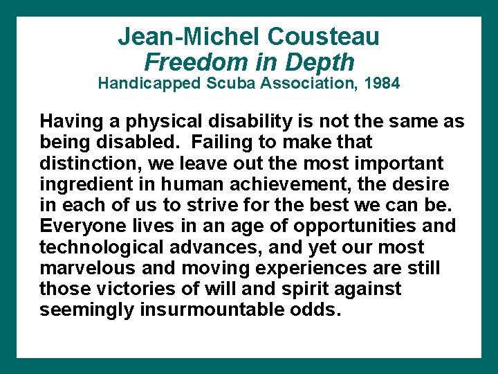 Jean-Michel Cousteau Freedom in Depth Handicapped Scuba Association, 1984 Having a physical disability is