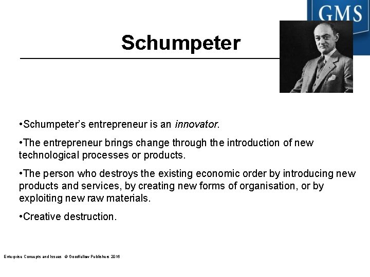 Schumpeter • Schumpeter’s entrepreneur is an innovator. • The entrepreneur brings change through the Schumpeter • Schumpeter’s entrepreneur is an innovator. • The entrepreneur brings change through the