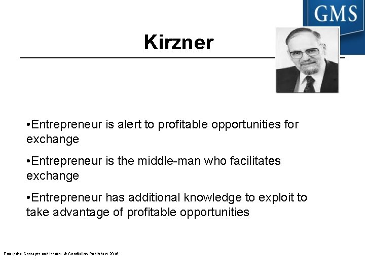 Kirzner • Entrepreneur is alert to profitable opportunities for exchange • Entrepreneur is the Kirzner • Entrepreneur is alert to profitable opportunities for exchange • Entrepreneur is the