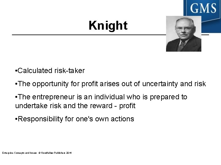 Knight • Calculated risk-taker • The opportunity for profit arises out of uncertainty and Knight • Calculated risk-taker • The opportunity for profit arises out of uncertainty and