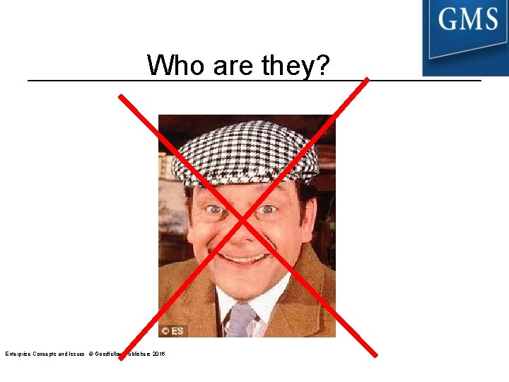 Who are they? Enterprise Concepts and Issues © Goodfellow Publishers 2016 Who are they? Enterprise Concepts and Issues © Goodfellow Publishers 2016