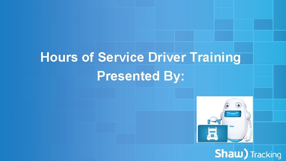 Hours of Service Driver Training Presented By: 