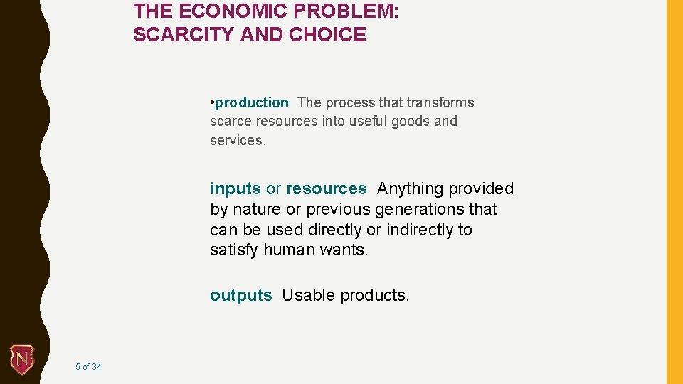 THE ECONOMIC PROBLEM: SCARCITY AND CHOICE • production The process that transforms scarce resources