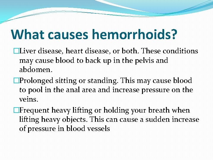 What causes hemorrhoids? �Liver disease, heart disease, or both. These conditions may cause blood