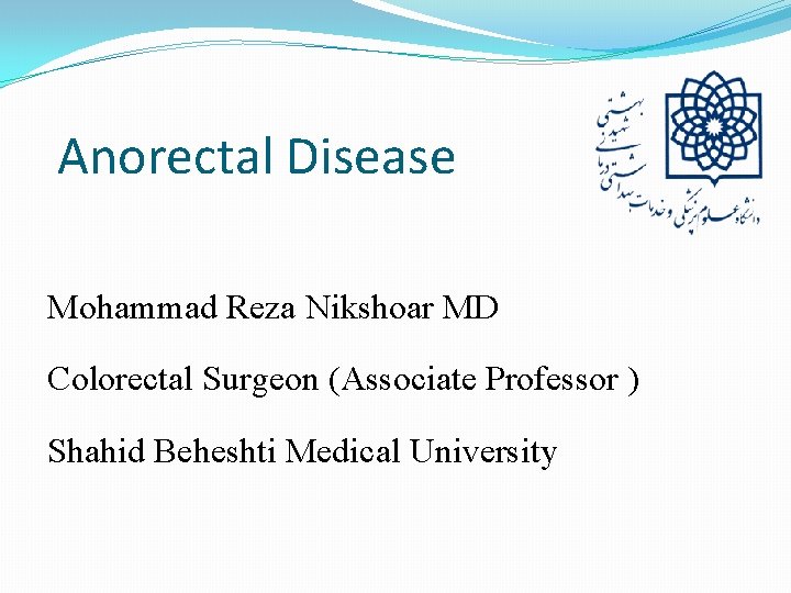 Anorectal Disease Mohammad Reza Nikshoar MD Colorectal Surgeon (Associate Professor ) Shahid Beheshti Medical