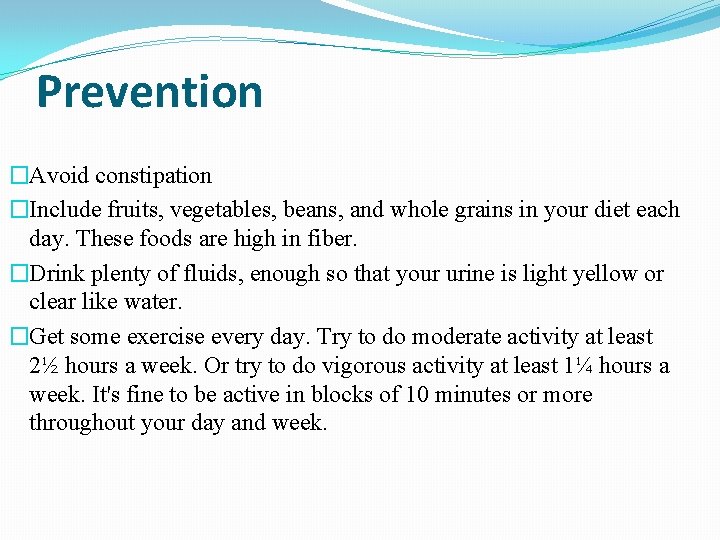 Prevention �Avoid constipation �Include fruits, vegetables, beans, and whole grains in your diet each