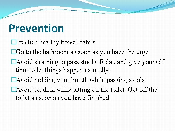 Prevention �Practice healthy bowel habits �Go to the bathroom as soon as you have