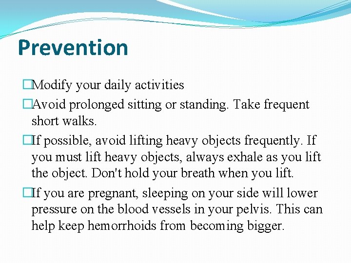 Prevention �Modify your daily activities �Avoid prolonged sitting or standing. Take frequent short walks.