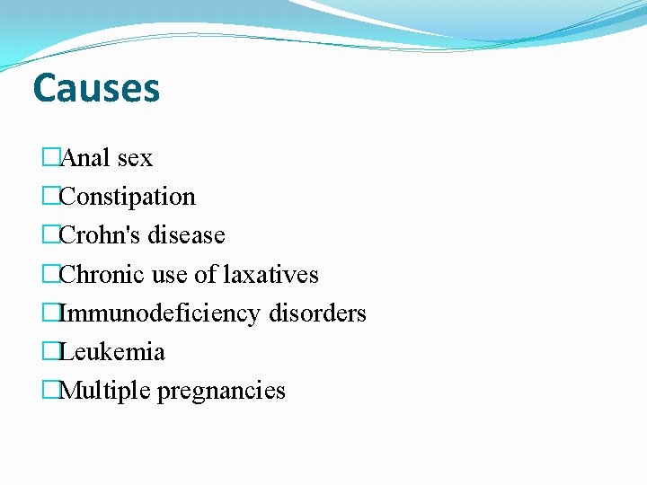 Causes �Anal sex �Constipation �Crohn's disease �Chronic use of laxatives �Immunodeficiency disorders �Leukemia �Multiple