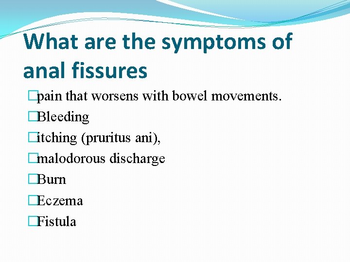 What are the symptoms of anal fissures �pain that worsens with bowel movements. �Bleeding