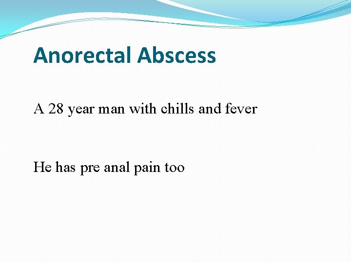 Anorectal Abscess A 28 year man with chills and fever He has pre anal